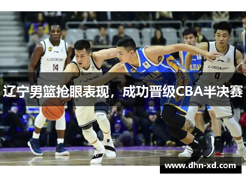 辽宁男篮抢眼表现，成功晋级CBA半决赛